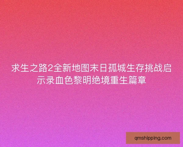 求生之路2全新地图末日孤城生存挑战启示录血色黎明绝境重生篇章