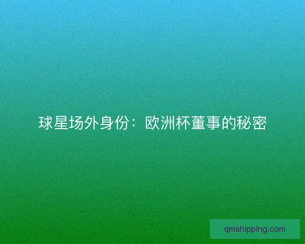 球星场外身份：欧洲杯董事的秘密